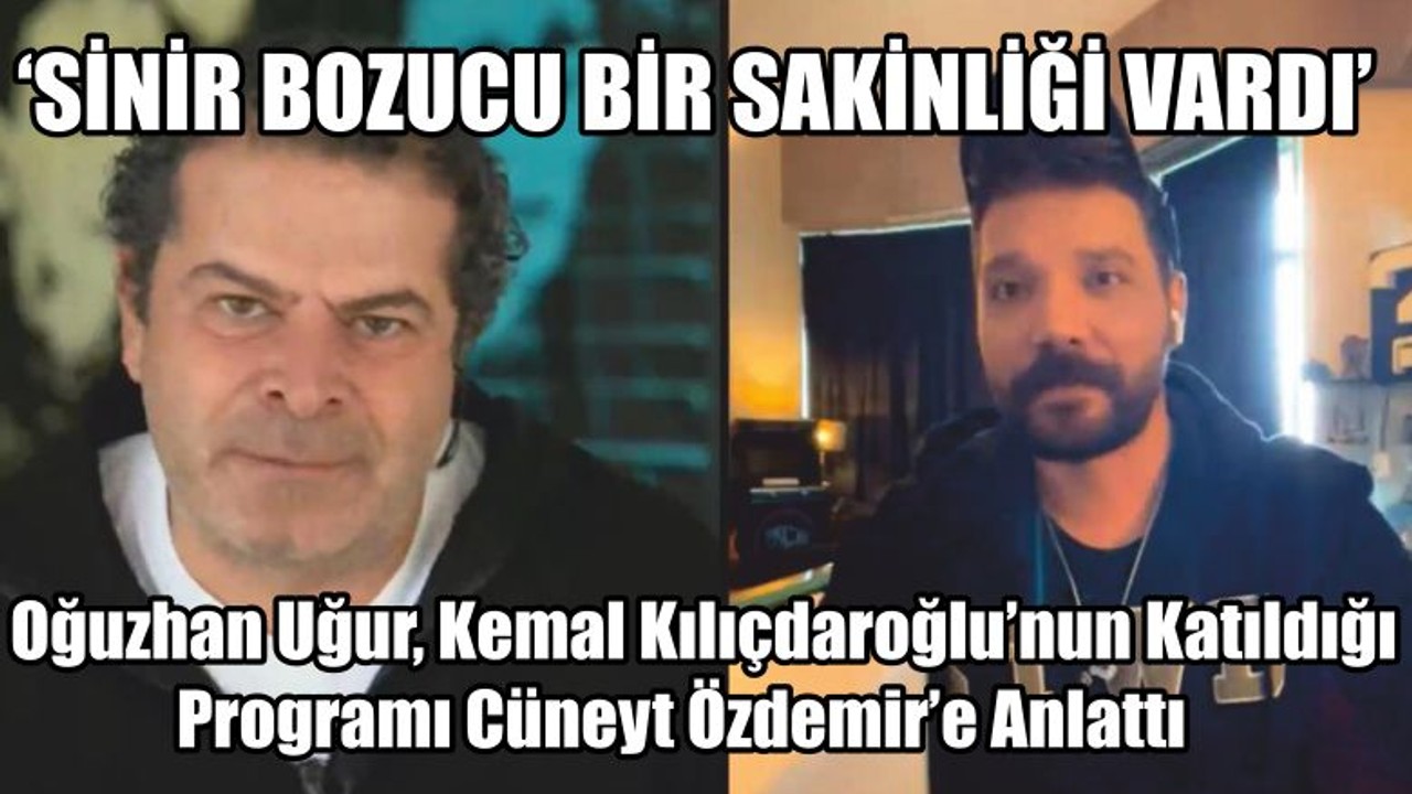 Oğuzhan Uğur Kemal Kılıçdaroğlu’nun Katıldığı Programı Cüneyt Özdemir’e Anlattı