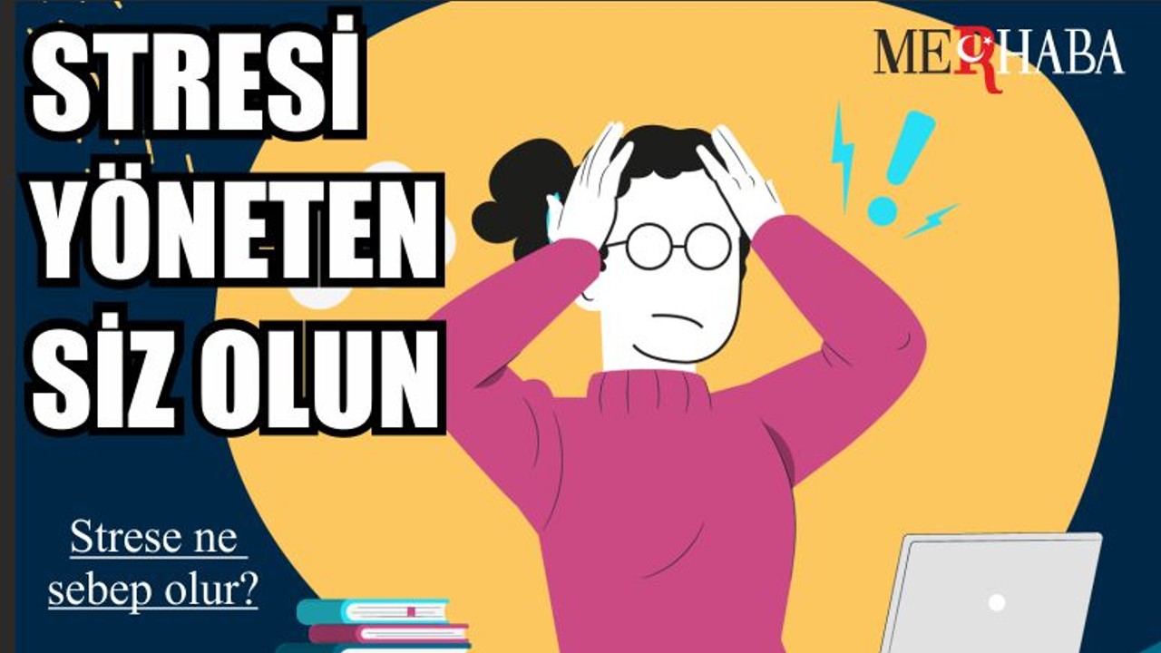 Stresi Yöneten Siz Olun: Strese Ne Sebep Olur?
