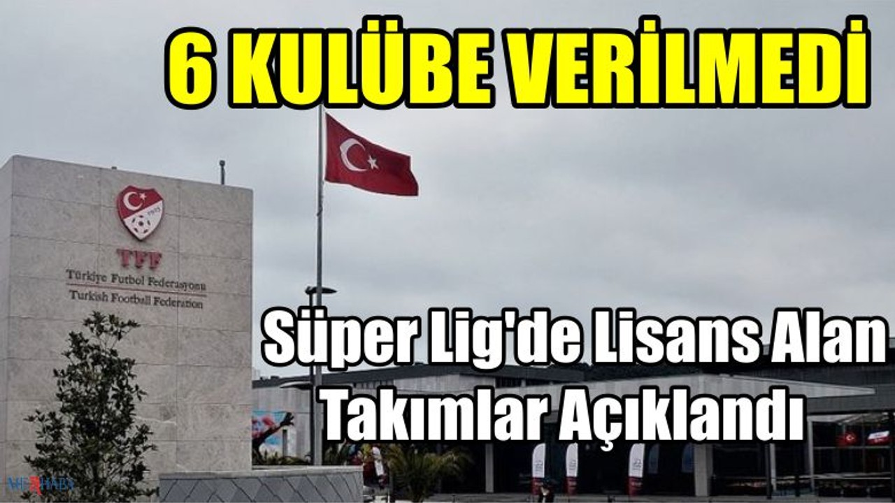 Süper Lig'de Lisans Alan Takımlar Açıklandı