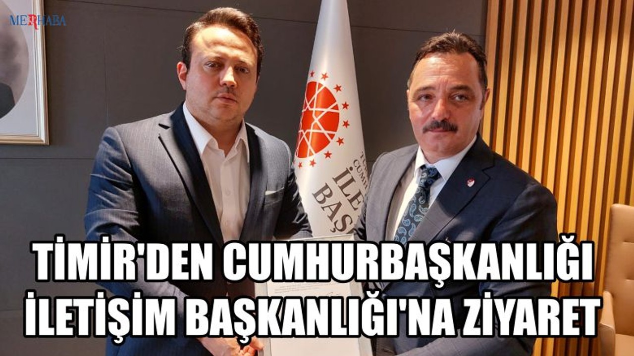 Timir'den Cumhurbaşkanlığı İletişim Başkanlığı'na Ziyaret