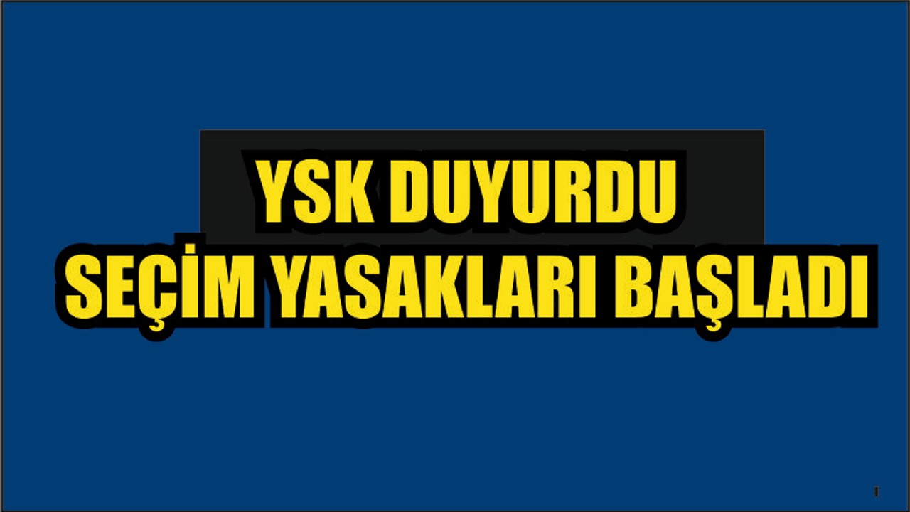 Seçim yasakları resmen başladı!