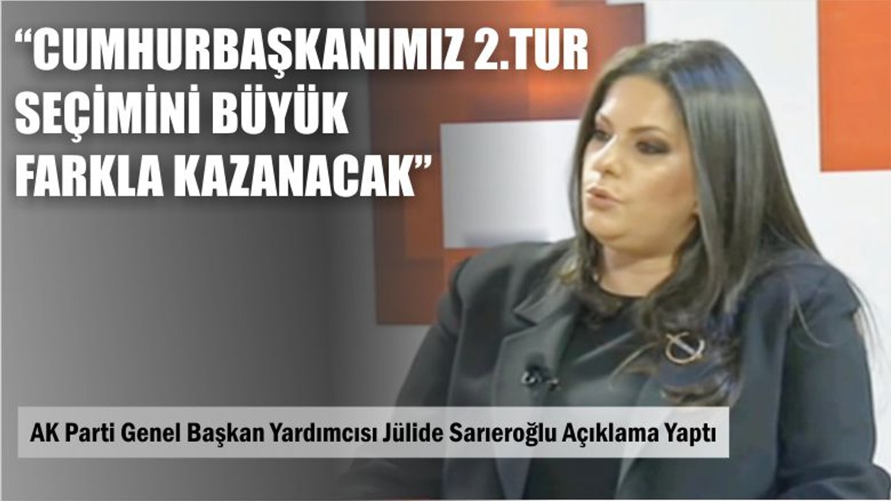 Sarıeroğlu Cumhurbaşkanımız Seçimde Büyük Farkla Kazanacak