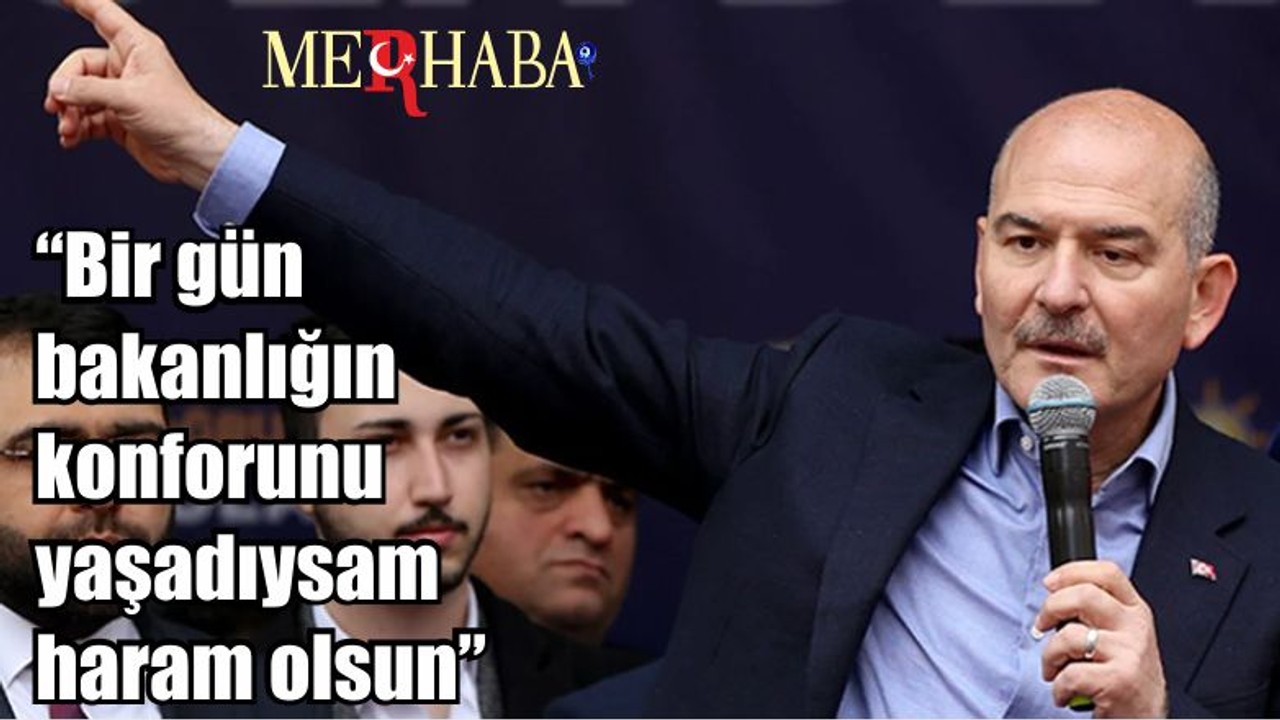 İçişleri Bakanı Soylu: “Bir gün bakanlığın konforunu yaşadıysam haram olsun"