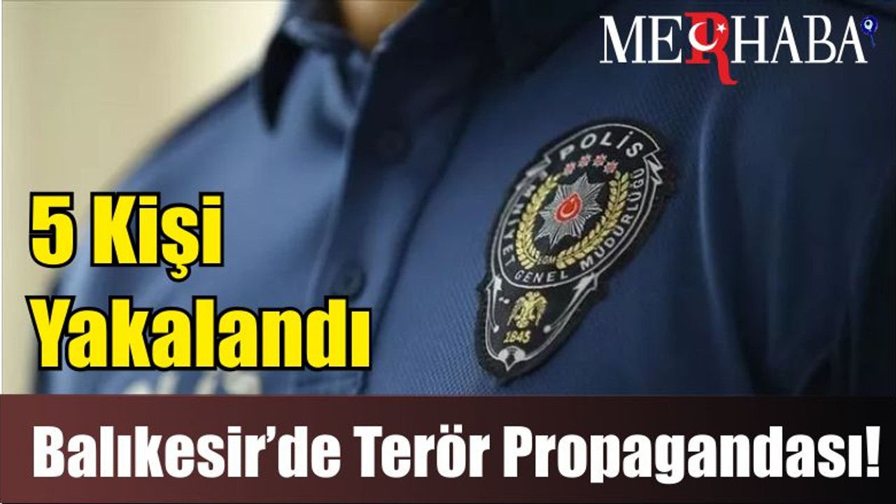 Balıkesir’de Terör Propagandası! 5 Kişi Yakalandı