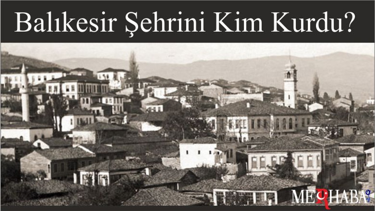 Balıkesir Şehrini Kim Kurdu?