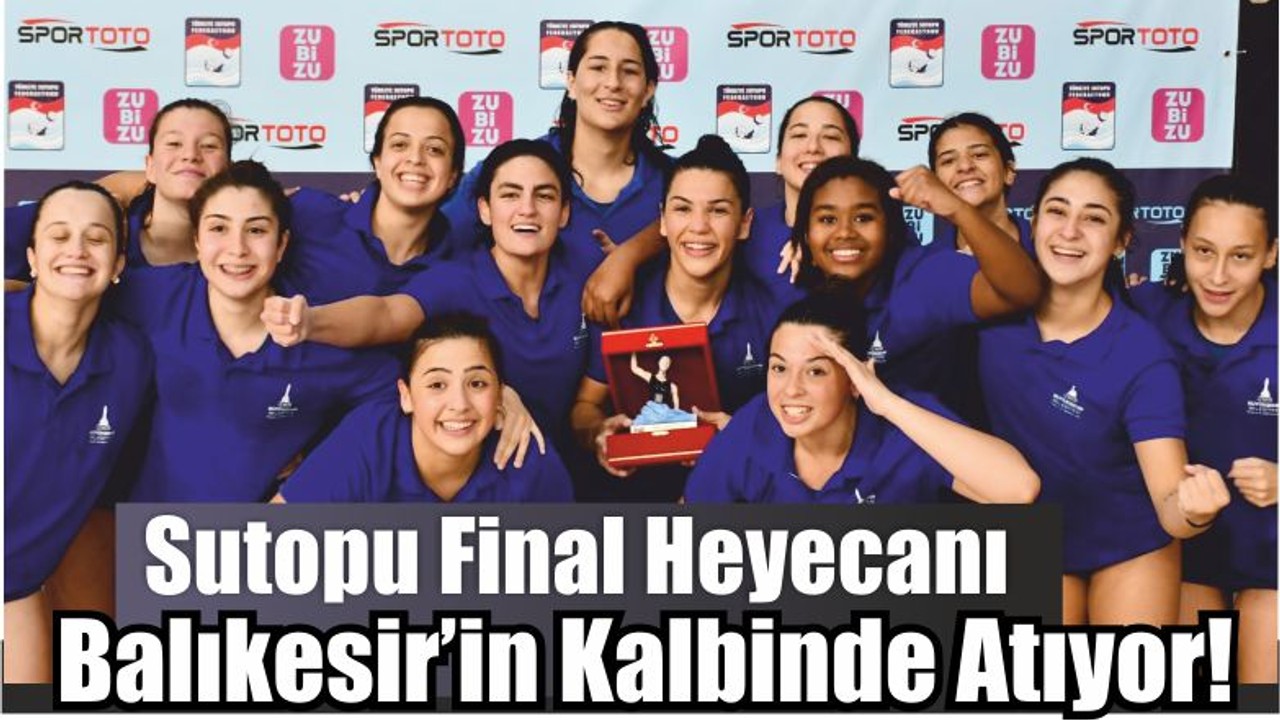 Sutopu Final Heyecanı Balıkesir’in Kalbinde Atıyor!