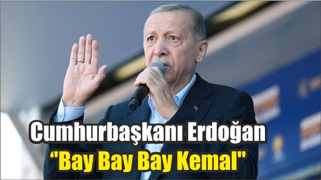 Cumhurbaşkanı Erdoğan''Bay Bay Bay Kemal''