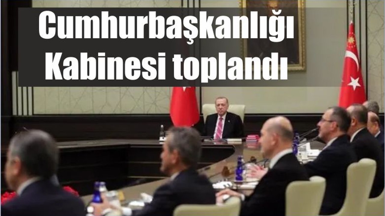Cumhurbaşkanlığı Kabinesi toplandı
