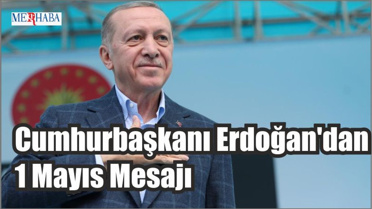 Cumhurbaşkanı Erdoğan'dan 1 Mayıs Mesajı