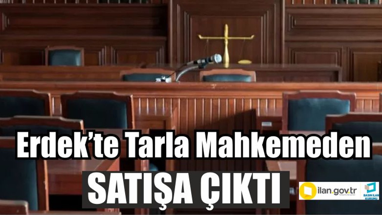 Erdek’te tarla mahkemeden satışa çıktı