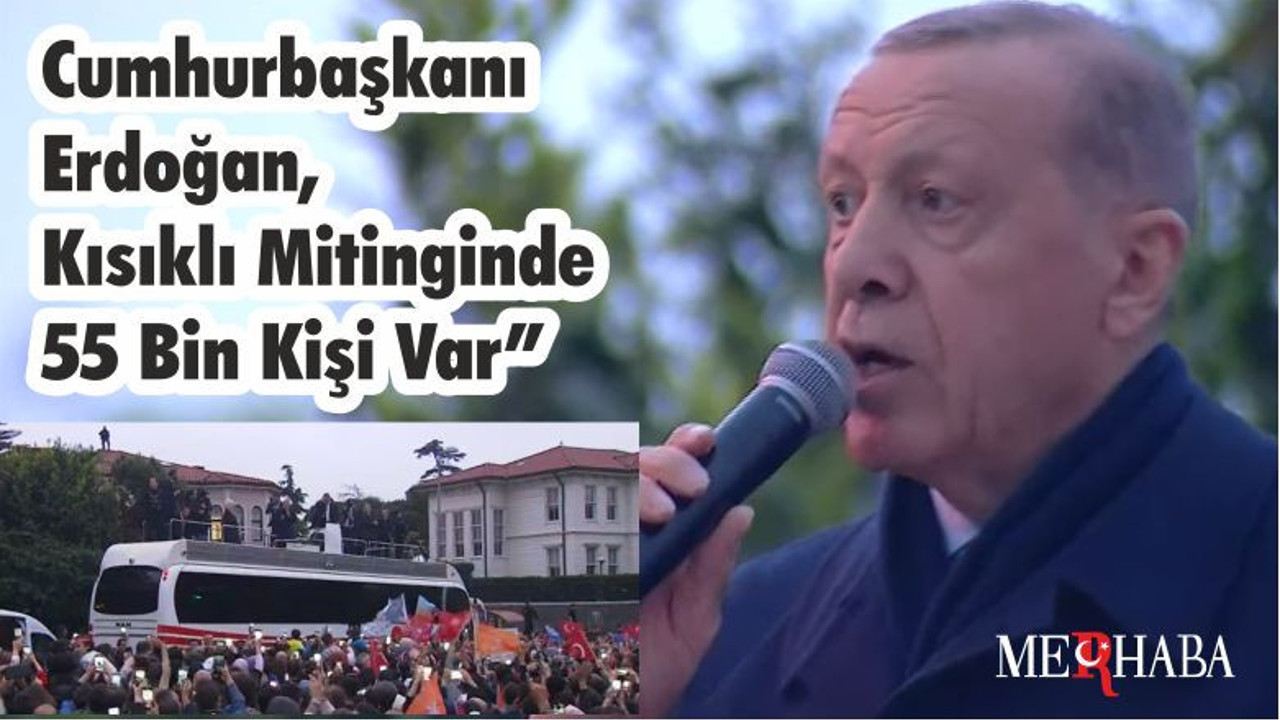 Cumhurbaşkanı Erdoğan "Kısıklı Mitinginde 55 Bin Kişi var"