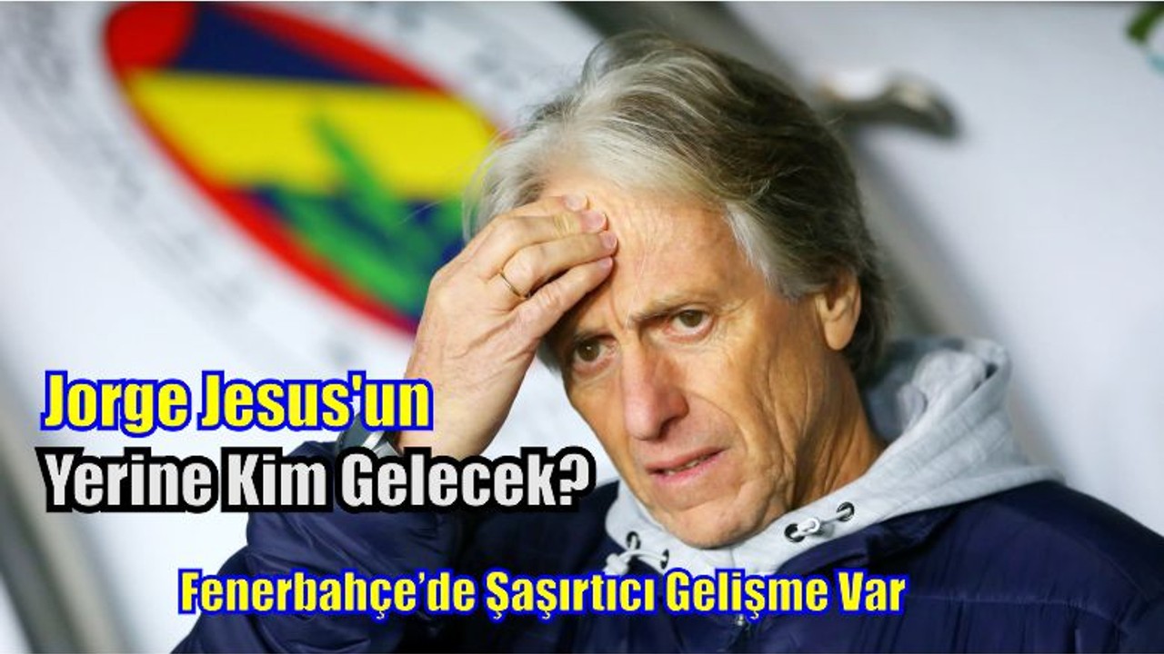 Jorge Jesus'un Yerine kim gelecek?
