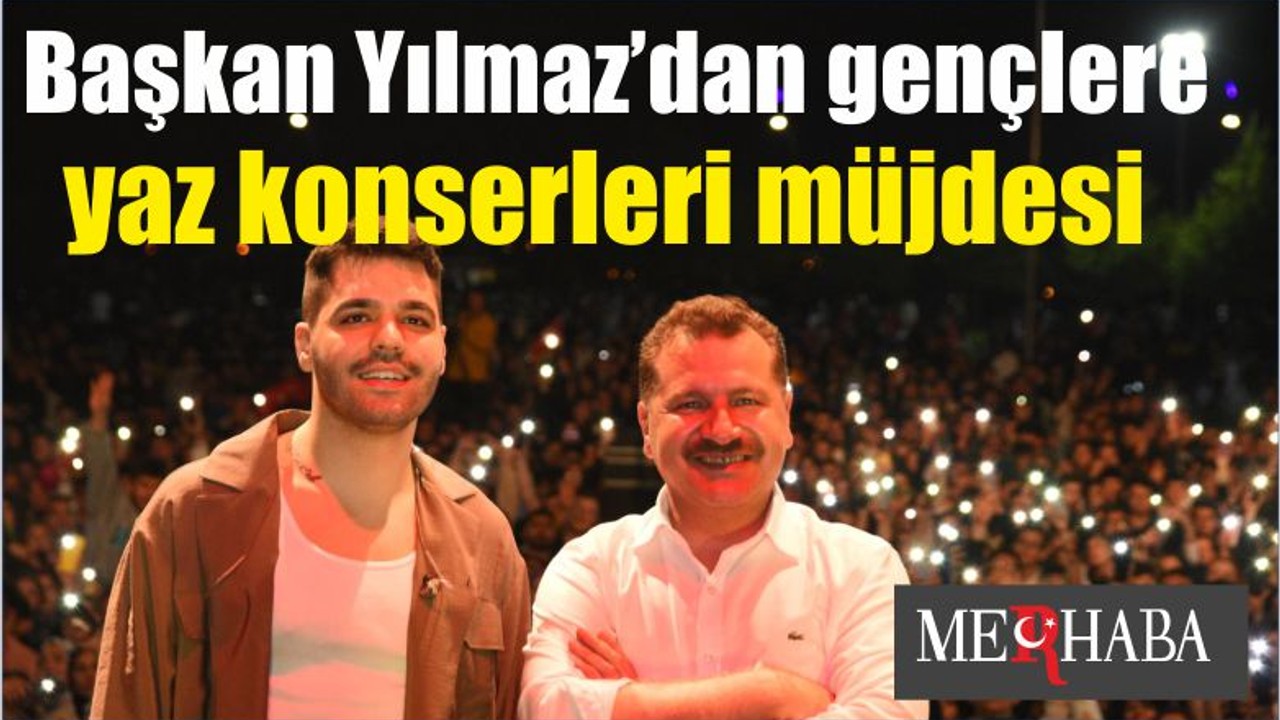 Başkan Yılmaz’dan gençlere yaz konserleri müjdesi