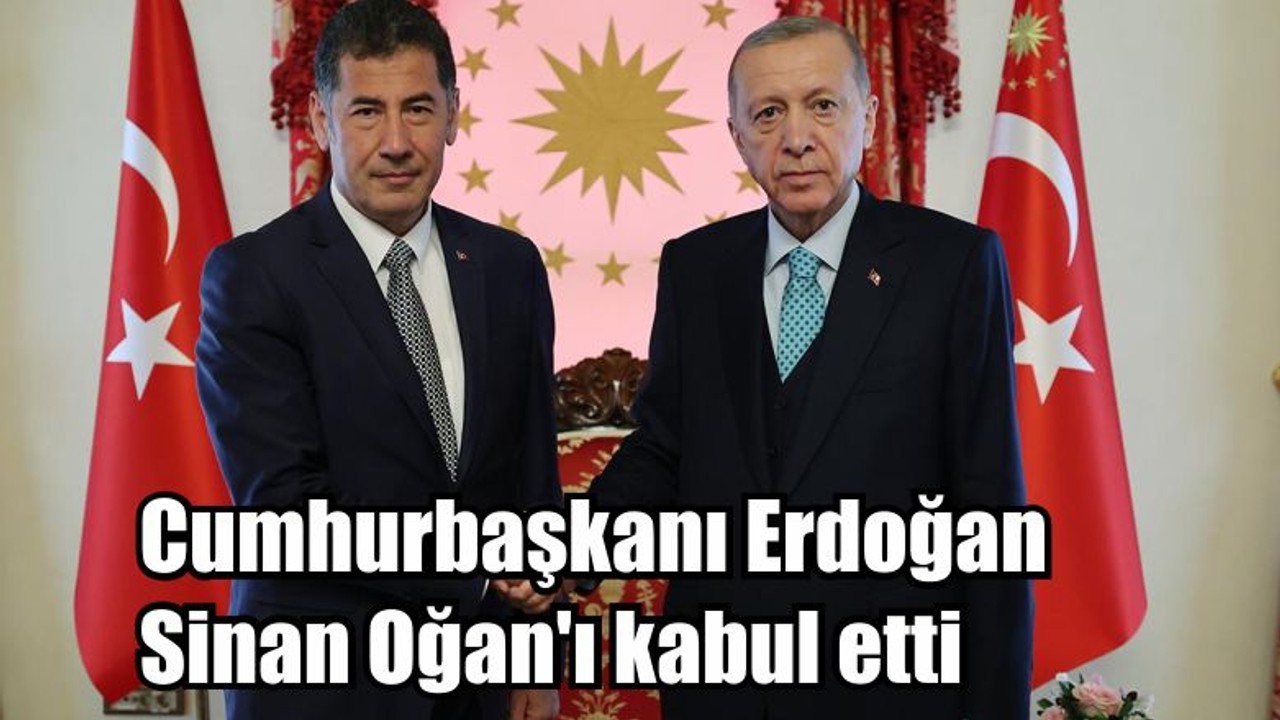 Cumhurbaşkanı Erdoğan Sinan Oğan'ı kabul etti