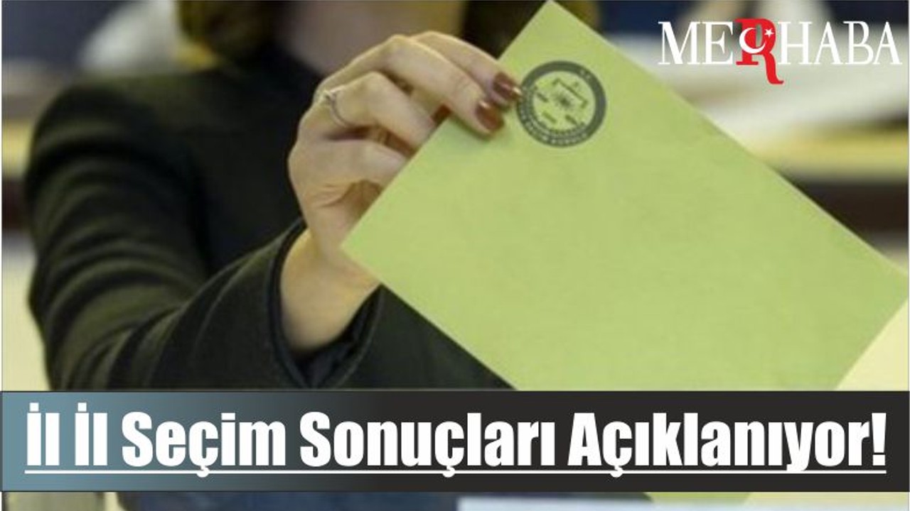 İl İl Seçim Sonuçları Açıklanıyor!