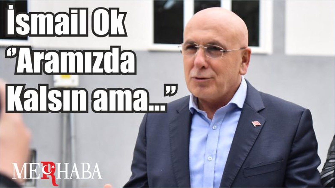 İsmail Ok ‘’Aramızda Kalsın ama…’’