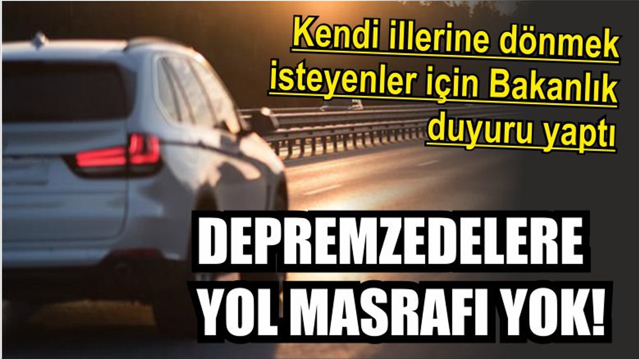 DEPREMZEDELERE YOL MASRAFI YOK!