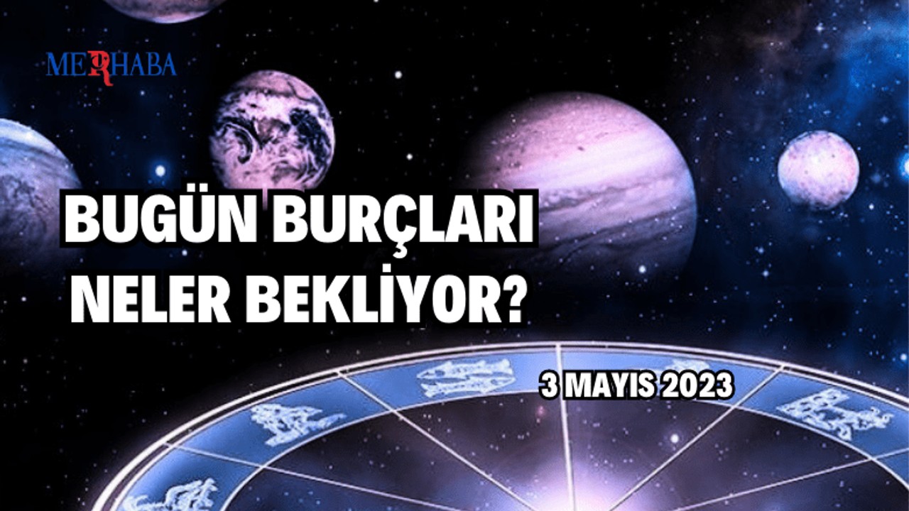 Günlük Burç Yorumları: 3 Mayıs