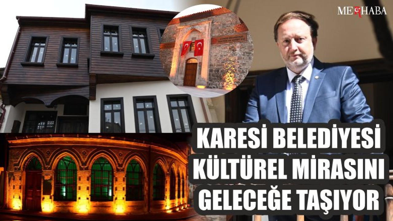 KARESİ BELEDİYESİ KÜLTÜREL MİRASINI GELECEĞE TAŞIYOR