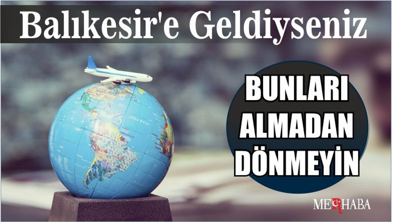Balıkesir'e Geldiyseniz Bunları Almadan Dönmeyin
