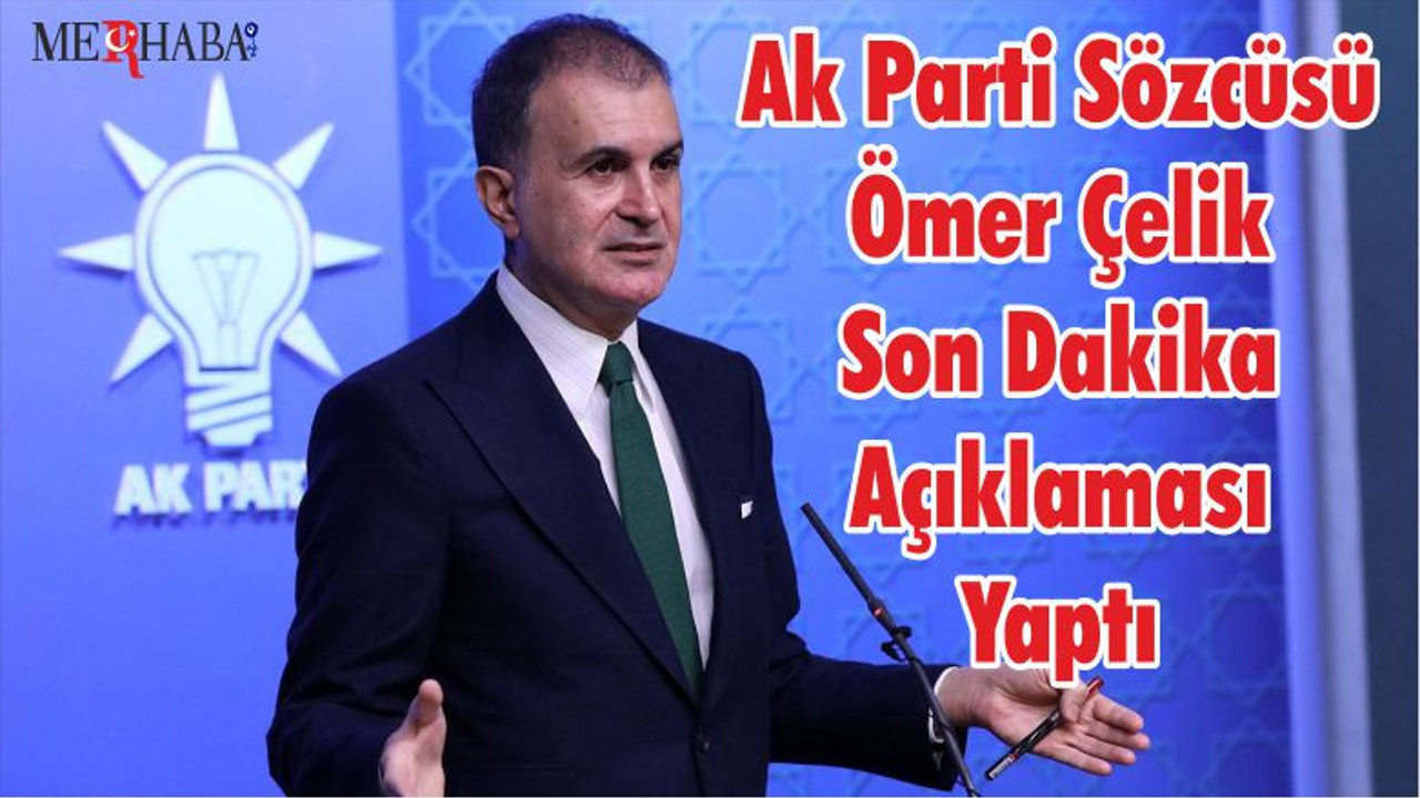 Ak Parti Sözcüsü Ömer Çelik Son Dakika Açıklaması Yaptı