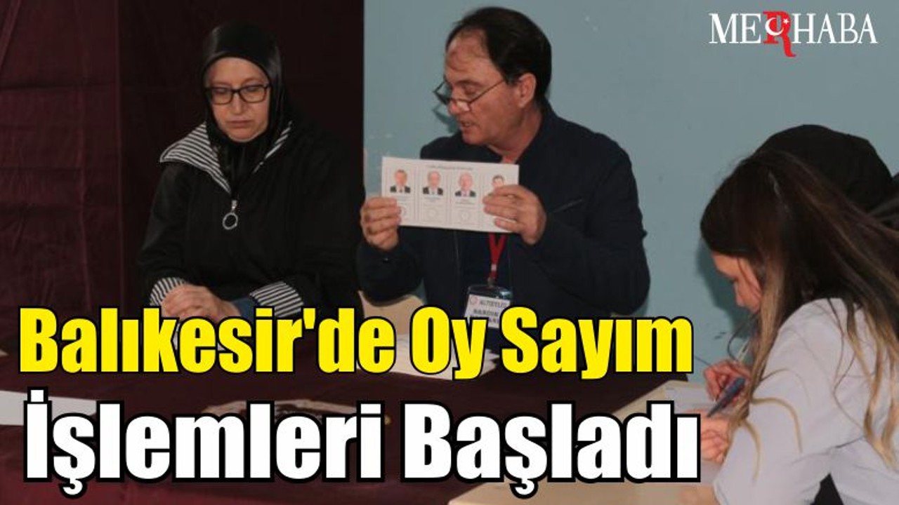 Balıkesir'de oy sayım işlemleri başladı