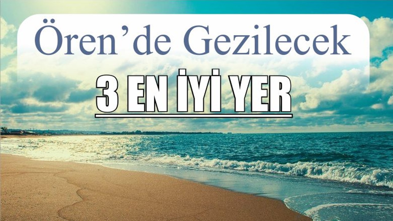 Ören’de Gezilecek Yerler