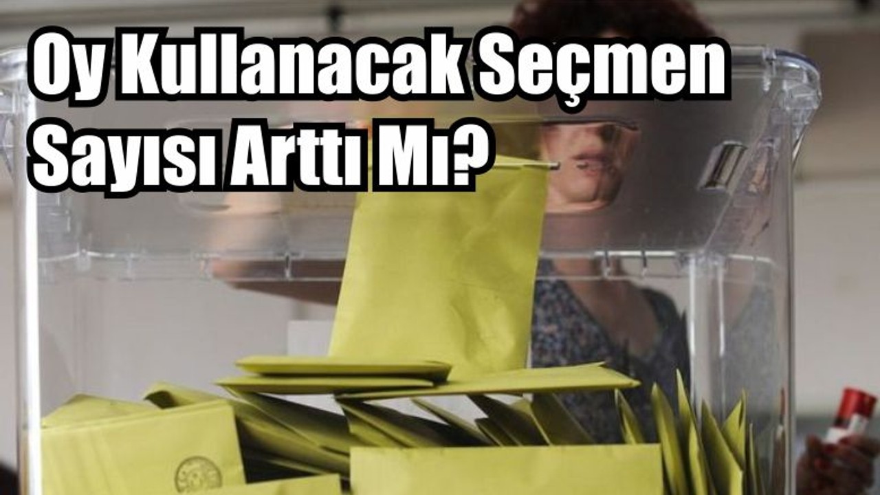 Oy Kullanacak Seçmen Sayısı Arttı Mı?