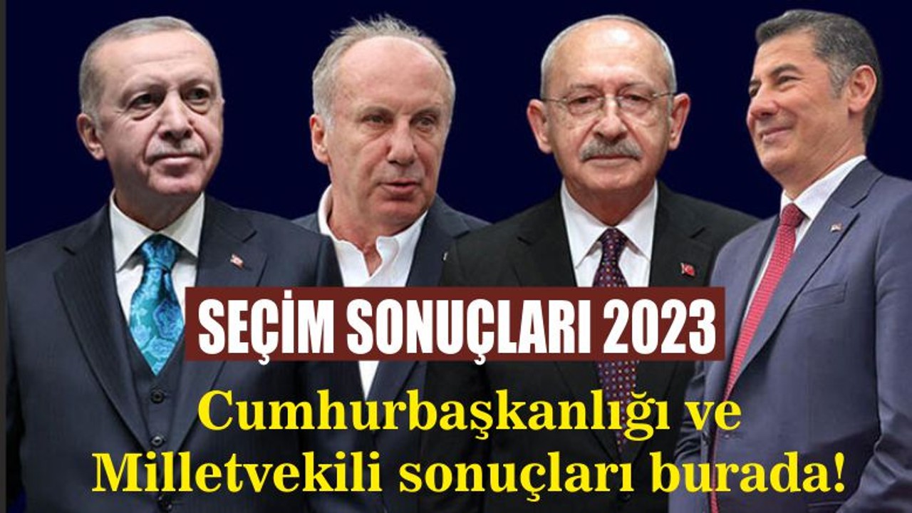 SEÇİM SONUÇLARI 2023: Cumhurbaşkanlığı ve Milletvekili sonuçları burada!