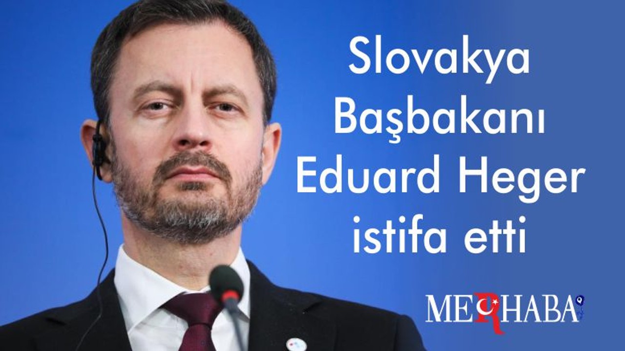 Slovakya Başbakanı Eduard Heger istifa etti