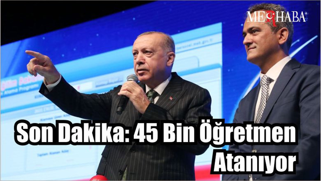 Son Dakika: 45 Bin Öğretmen Atanıyor