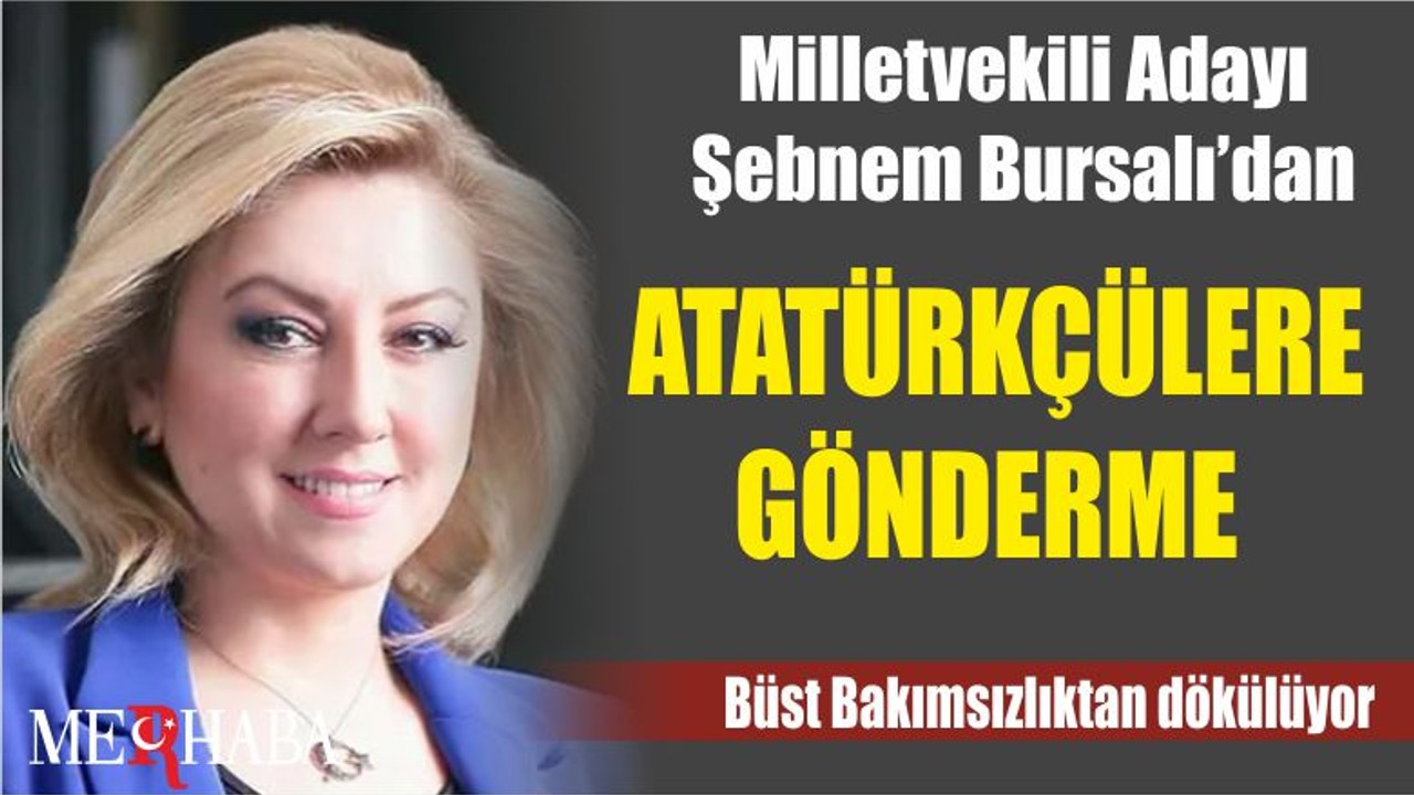 Milletvekili Adayı Şebnem Bursalı’dan Atatürkçülere Gönderme