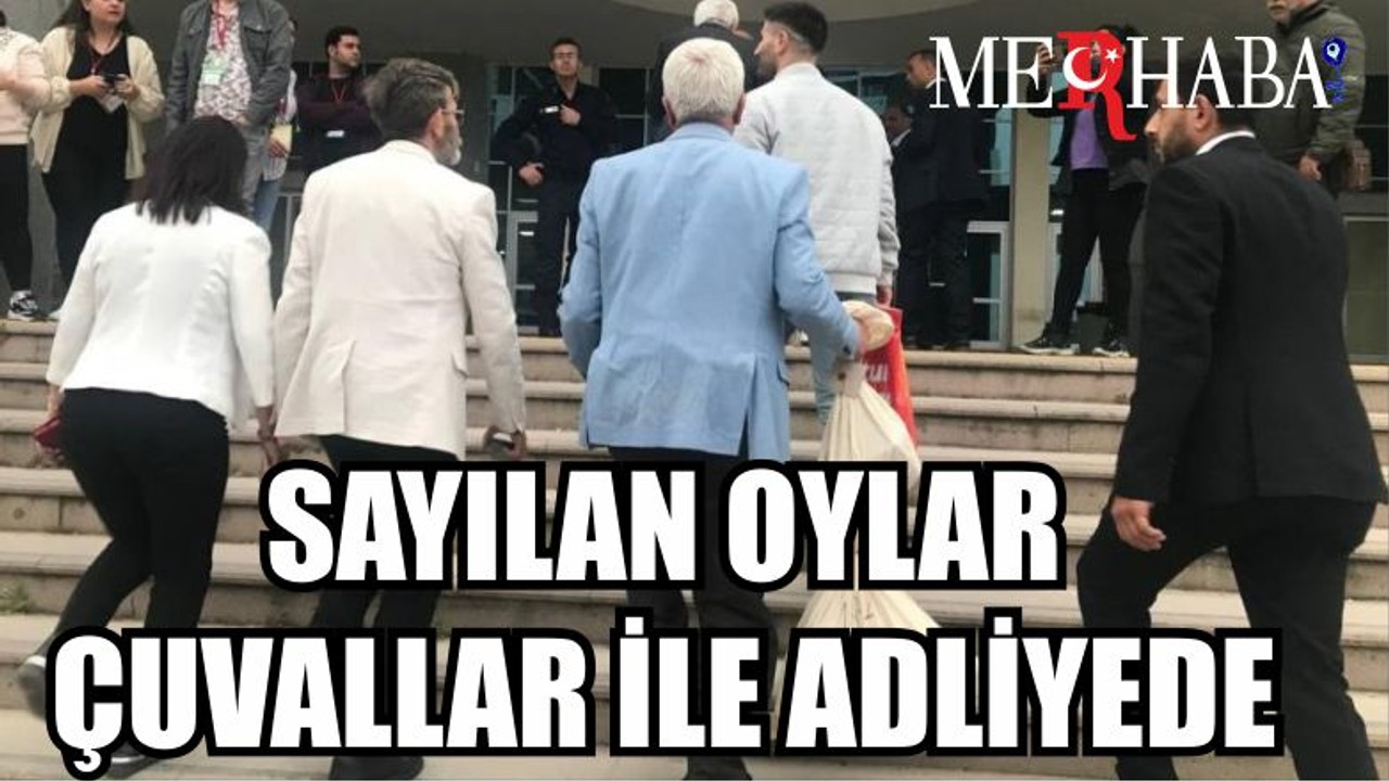 Sayılan oylar çuvallar ile adliyeye getiriliyor