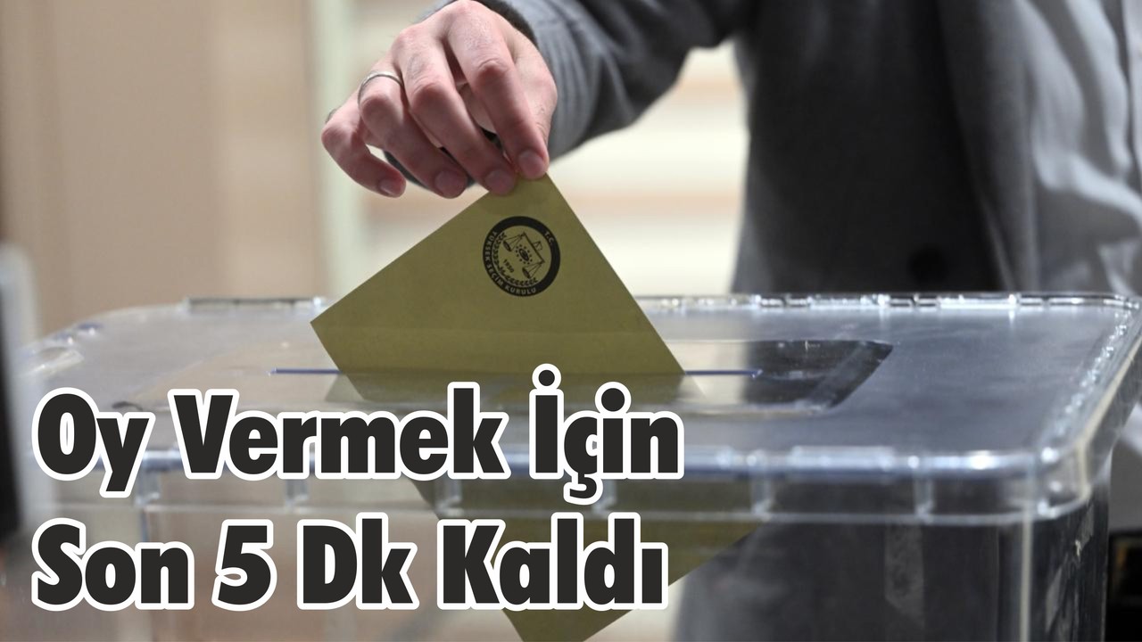 Oy Vermek İçin Son 5 Dk Kaldı