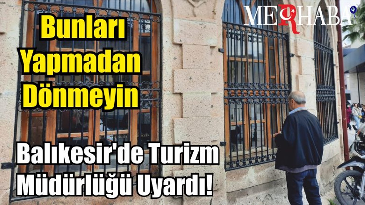 Balıkesir'de Turizm Müdürlüğü Uyardı! Bunları Yapmadan Dönmeyin