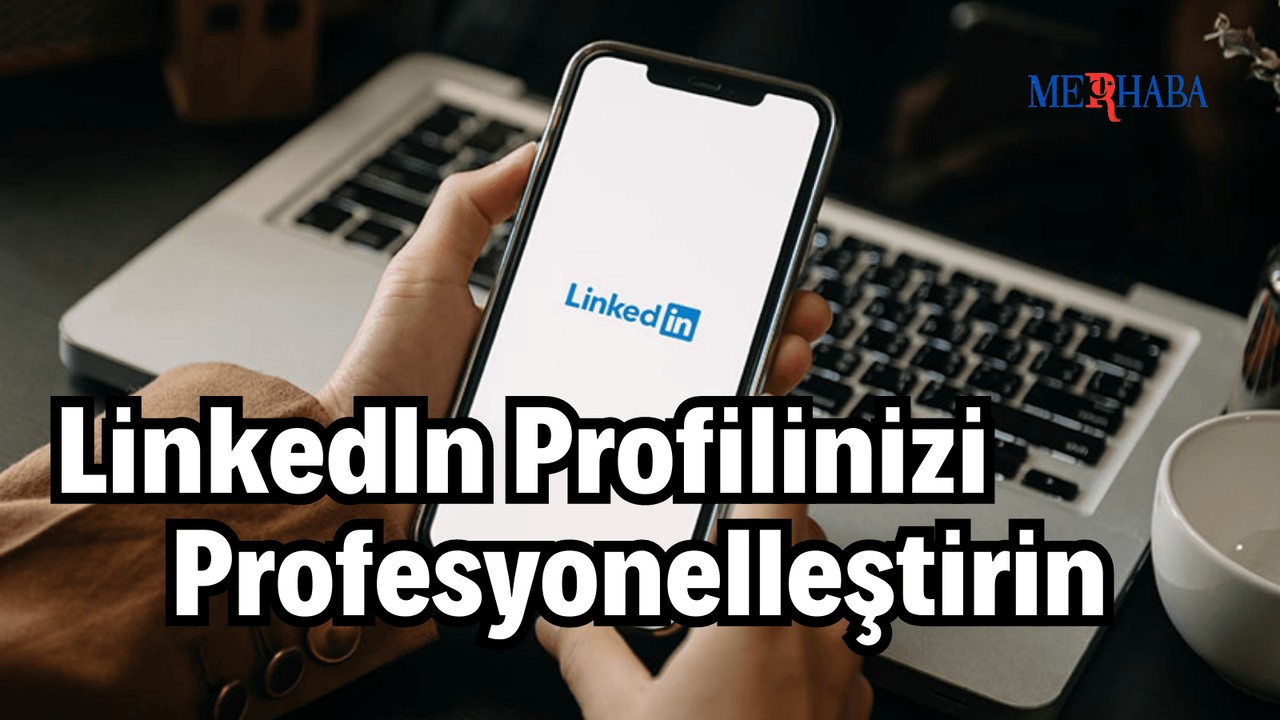 LinkedIn Profilinizi Profesyonelleştirin