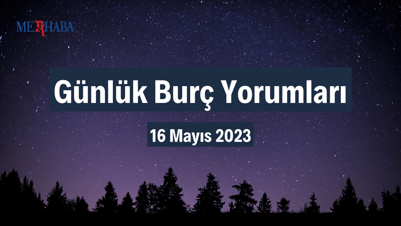 Günlük Burç Yorumları: 16 Mayıs