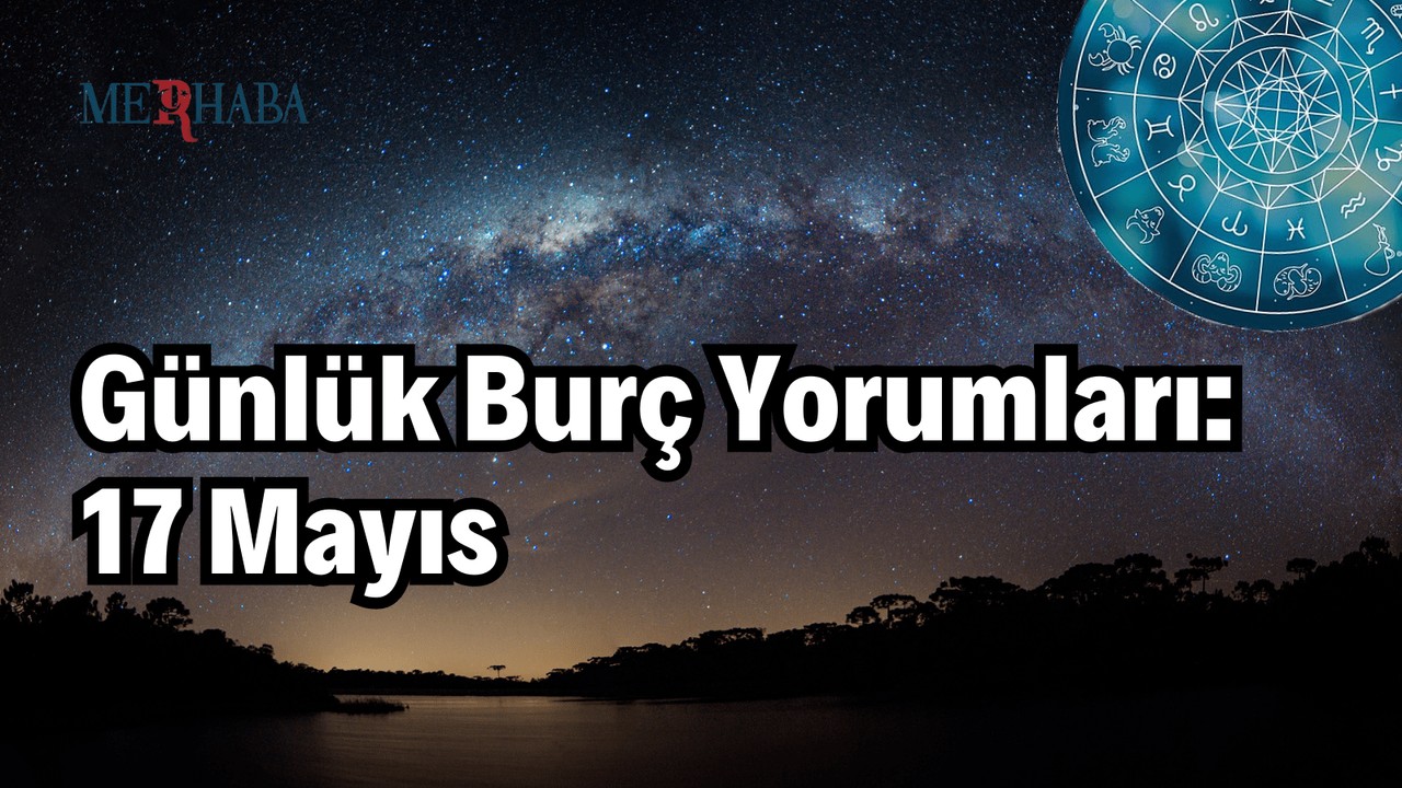 Günlük Burç Yorumları: 17 Mayıs