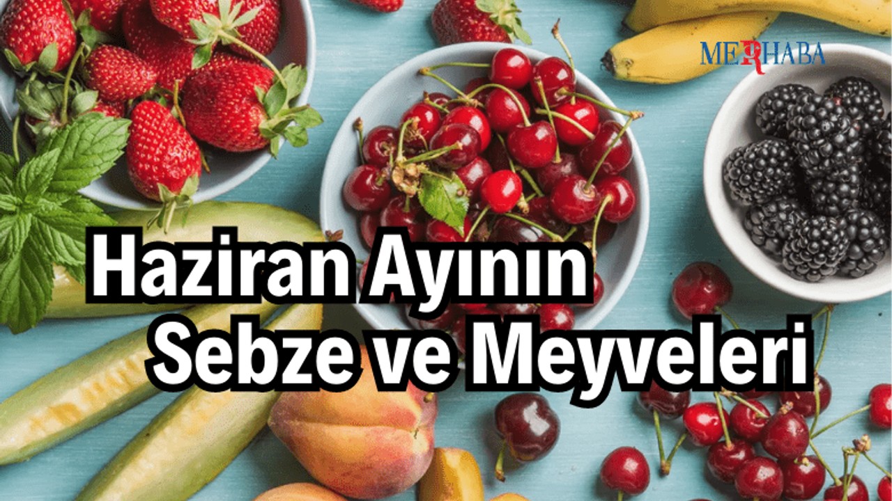 Haziran Ayının Sebze ve Meyveleri