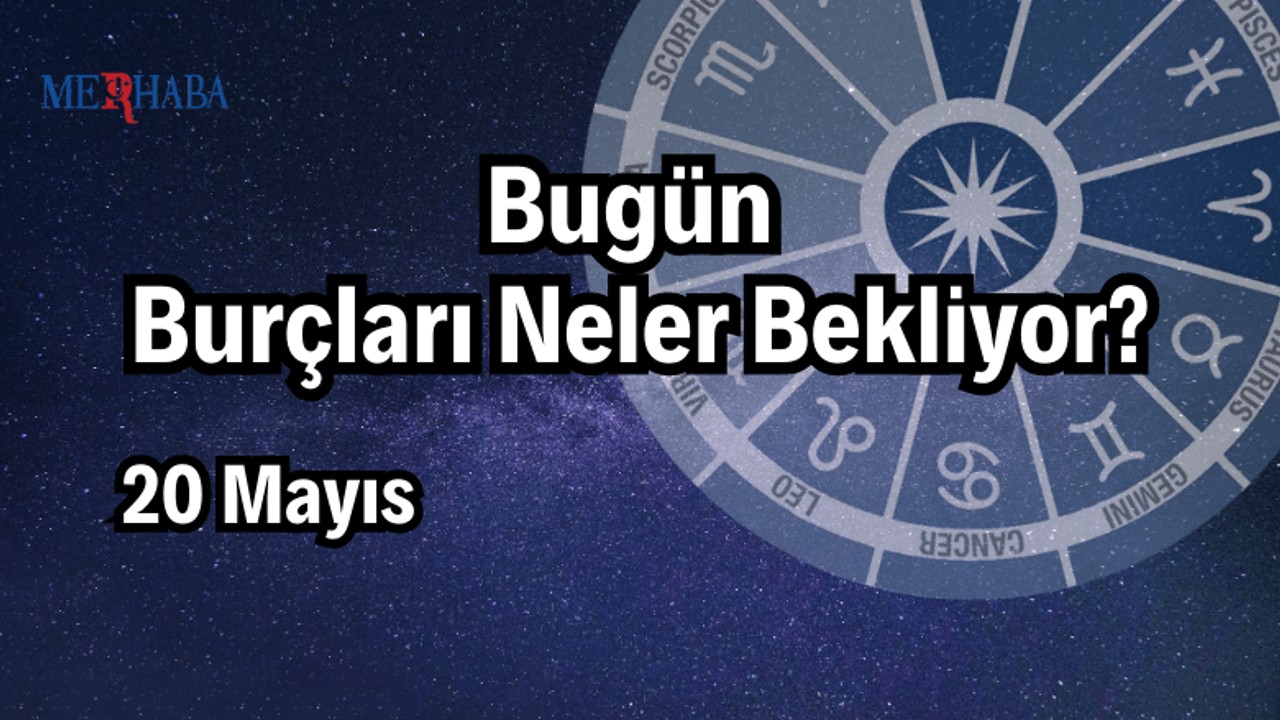 Günlük Burç Yorumları: 20 Mayıs