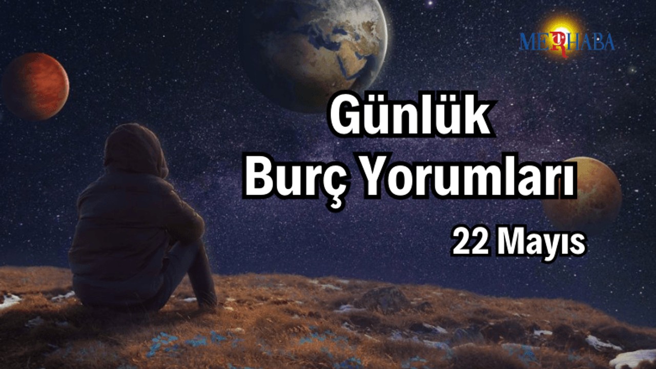 Günlük Burç Yorumları: 22 Mayıs