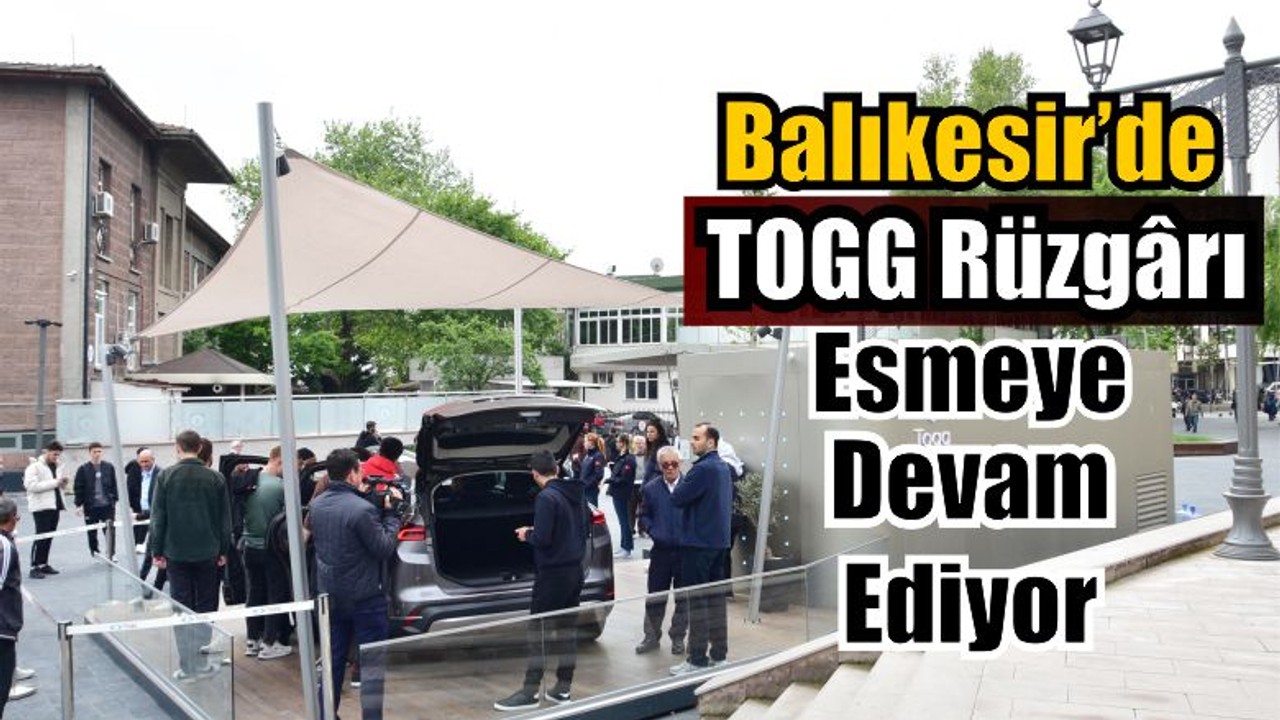 Balıkesir'de TOGG Rüzgarı Esiyor