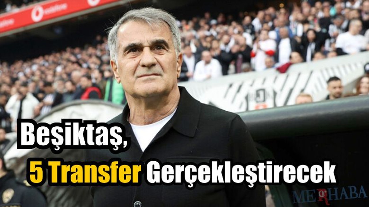 Beşiktaş 5 Transfer Gerçekleştirecek