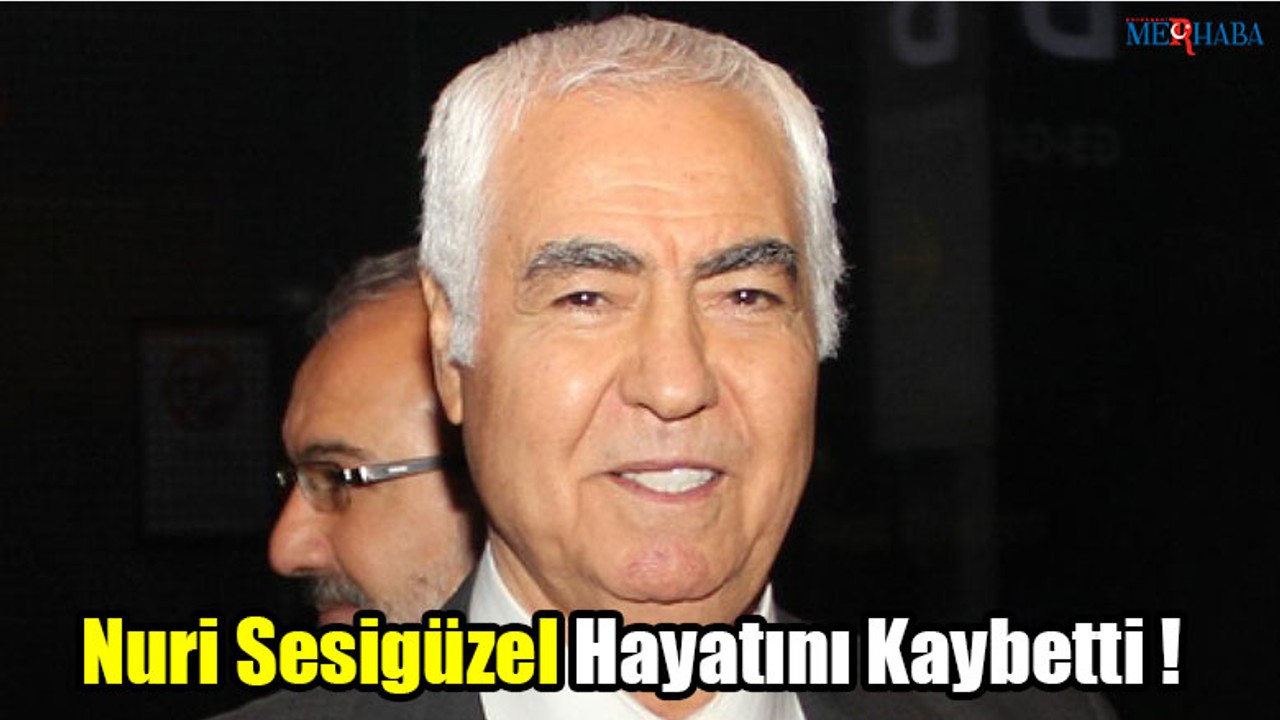 Nuri Sesigüzel Hayatını Kaybetti!