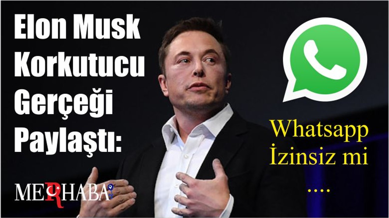 Elon Musk Korkutucu Gerçeği Paylaştı: Whatsapp Bizi mi Dinliyor?