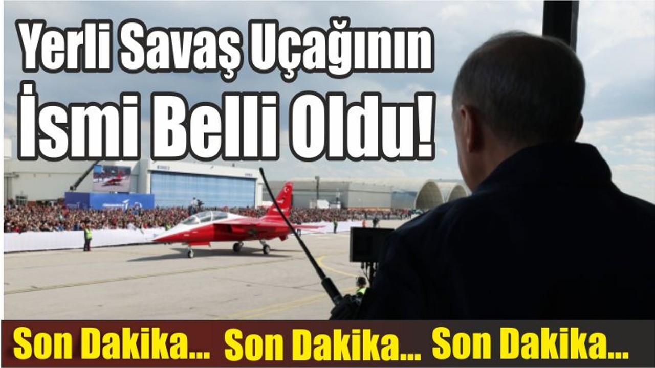 Son Dakika: Yerli Savaş Uçağının İsmi Belli Oldu!