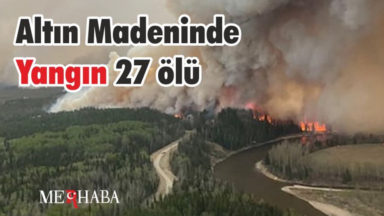 Altın Madeninde Yangın 27 Ölü