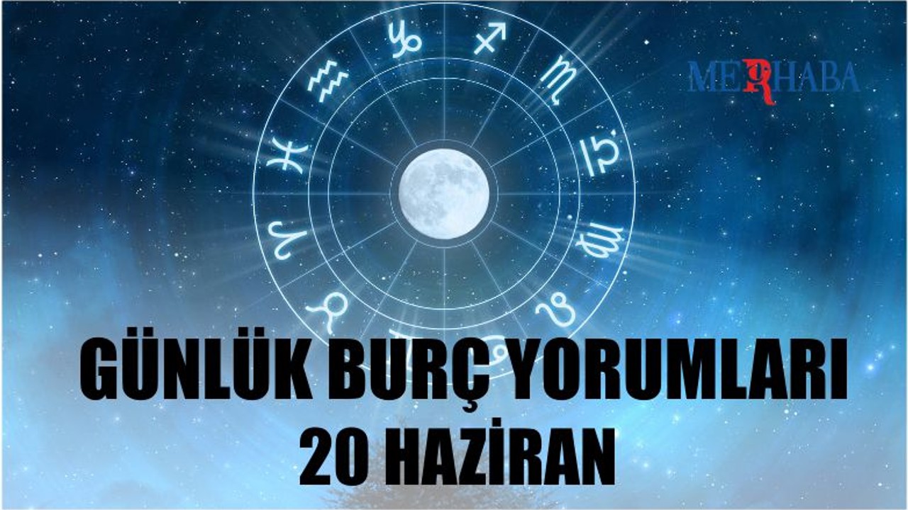 Günlük Burç Yorumları: 20 Haziran