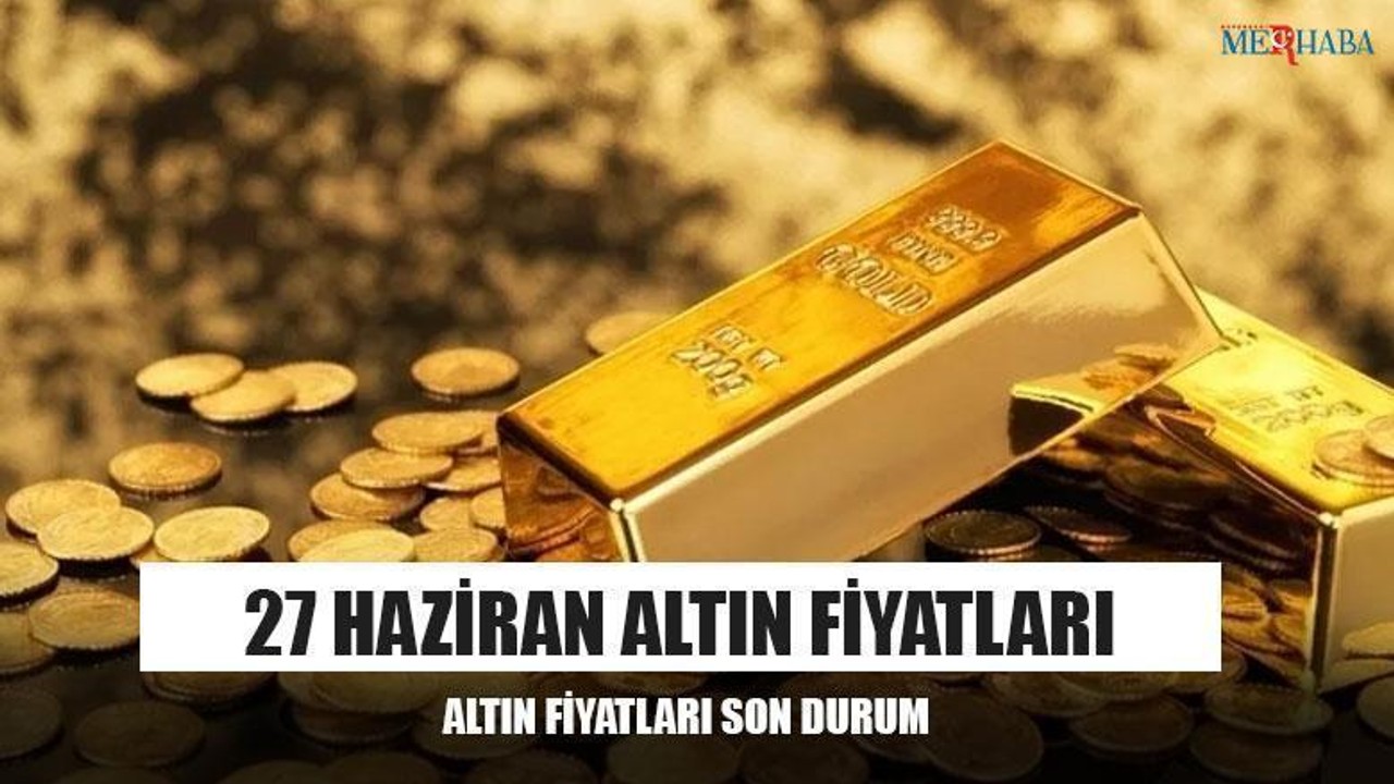 27 Haziran Altın Fiyatları