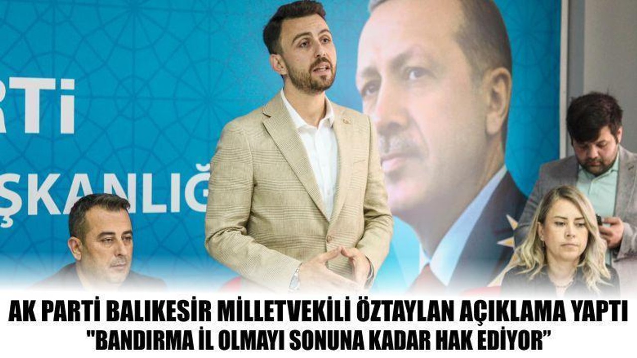 AK Parti Balıkesir Milletvekili Öztaylan Açıklama Yaptı